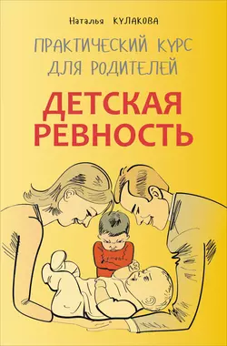 Детская ревность. Для тех, кто ждет еще одного ребенка. Практический курс для родителей, Наталья Кулакова