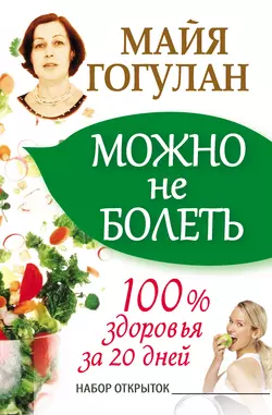 Можно не болеть. 100% здоровья за 20 дней Майя Гогулан