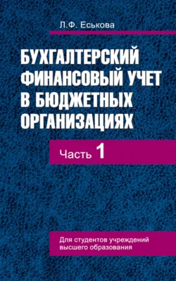 Бухгалтерский финансовый учет в бюджетных организациях. В 2 ч. Часть 1, Людмила Еськова