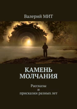 Камень молчания. Рассказы и присказки разных лет, Валерий МИТ