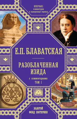 Разоблаченная Изида. С комментариями. Том I, Елена Блаватская