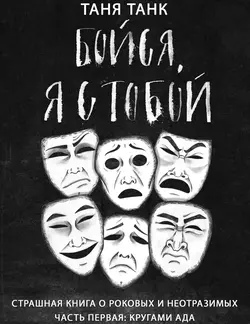 Бойся, я с тобой. Страшная книга о роковых и неотразимых. Часть 1: кругами ада, Таня Танк