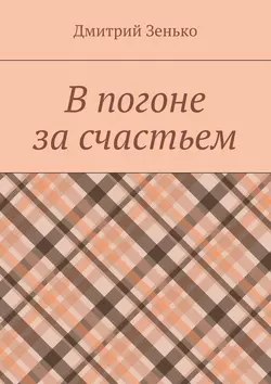 В погоне за счастьем. Увлекательное путешествие, Дмитрий Зенько