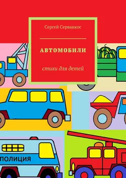 Автомобили. Стихи для детей, Сергей Серванкос