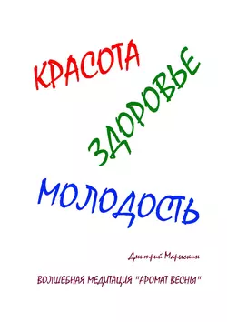 Красота, здоровье, молодость. Волшебная медитация «Аромат весны», Дмитрий Марыскин