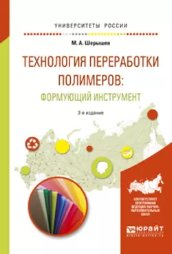 Технология переработки полимеров: формующий инструмент 2-е изд.  испр. и доп. Учебное пособие для вузов Михаил Шерышев