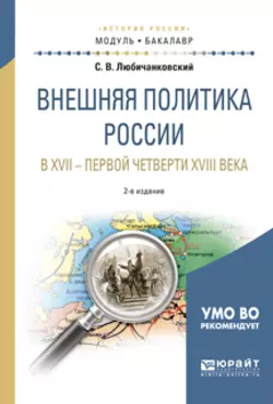 Внешняя политика России в XVII – первой четверти XVIII века 2-е изд., испр. и доп. Учебное пособие для академического бакалавриата, Сергей Любичанковский