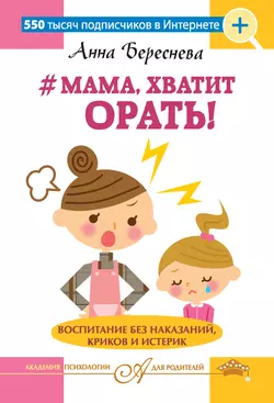 #Мама, хватит орать! Воспитание без наказаний, криков и истерик, Анна Береснева