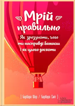 Мрій правильно. Як зрозуміти, чого ти насправді бажаєш і як цього досягти, Барбара Шер