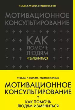 Мотивационное консультирование. Как помочь людям измениться, Уильям Миллер