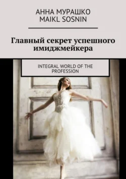 Главный секрет успешного имиджмейкера. Integral world of the profession, Maikl Sosnin