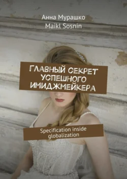 Главный секрет успешного имиджмейкера. Specification inside globalization Maikl Sosnin и Анна Мурашко