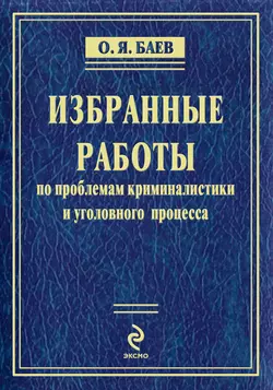 Избранные работы по проблемам криминалистики и уголовного процесса (сборник), Олег Баев