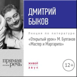 Лекция «Открытый урок. М. Булгаков – Мастер и Маргарита», Дмитрий Быков