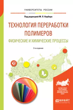 Технология переработки полимеров. Физические и химические процессы 2-е изд., испр. и доп. Учебное пособие для вузов, Михаил Шерышев