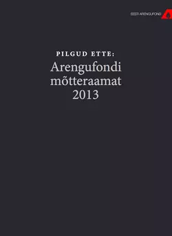 Pilgud ette. Arengufondi mõtteraamat 2013, Tõnis Arro