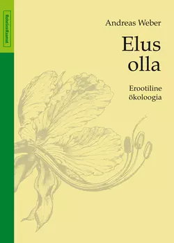 Elus olla. Erootiline ökoloogia, Andreas Weber