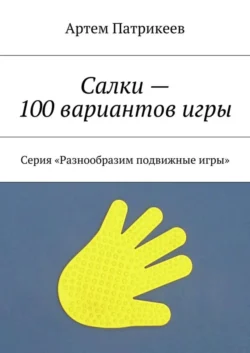 Салки – 100 вариантов игры. Серия «Разнообразим подвижные игры», Артем Патрикеев