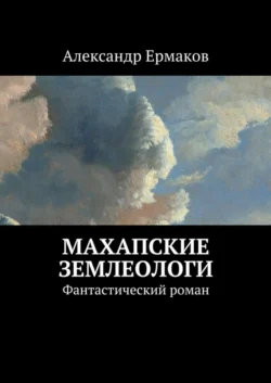 Махапские землеологи. Фантастический роман Александр Ермаков