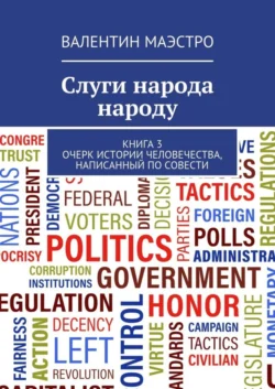 Слуги народа народу. Книга 3. Очерк истории человечества, написанный по совести, Валентин Маэстро