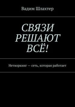 Связи решают всё! Нетворкинг – сеть  которая работает Вадим Шлахтер