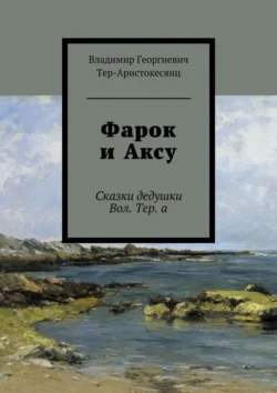 Фарок и Аксу. Сказки дедушки Вол. Тер. а, Владимир Тер-Аристокесянц