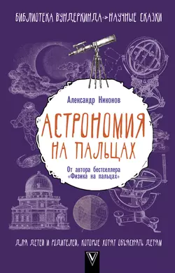 Астрономия на пальцах. Для детей и родителей  которые хотят объяснять детям Александр Никонов