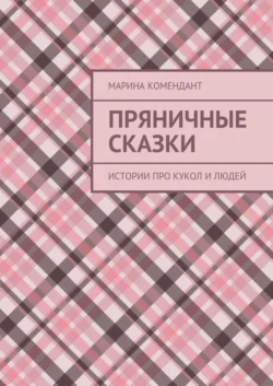 Пряничные сказки. Истории про кукол и людей, Марина Комендант