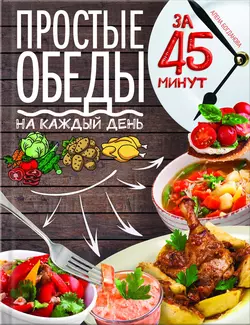 Простые обеды на каждый день за 45 минут, Алена Богданова