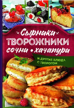 Сырники, творожники, сочни, хачапури и другие блюда с творогом, Леся Кравецкая