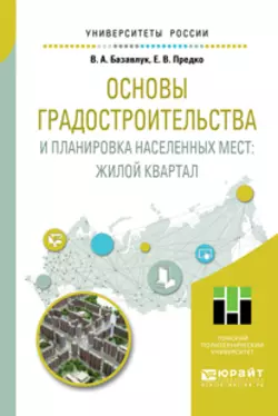 Основы градостроительства и планировка населенных мест: жилой квартал. Учебное пособие для академического бакалавриата, Владимир Базавлук