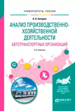 Анализ производственно-хозяйственной деятельности автотранспортных организаций 4-е изд., испр. и доп. Учебное пособие для академического бакалавриата, Александр Бачурин