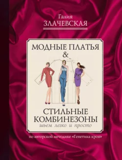 Модные платья & Стильные комбинезоны: шьем легко и просто Галия Злачевская