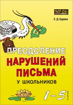 Преодоление нарушений письма у школьников. 1-5 классы. Традиционные подходы и нестандартные приемы, Елена Бурина