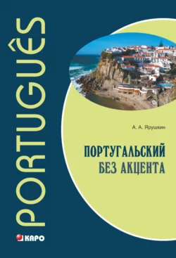 Португальский без акцента. Начальный курс, Александр Ярушкин