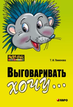 Выговаривать хочу… Исправление недостатков звукопроизношения у детей. Дидактический материал, Татьяна Пименова