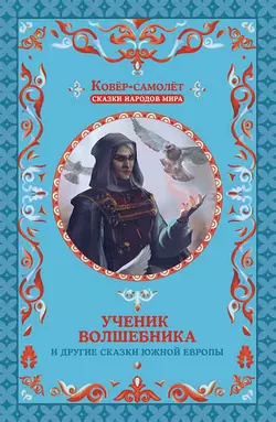 Ученик волшебника и другие сказки Южной Европы Народное творчество (Фольклор)