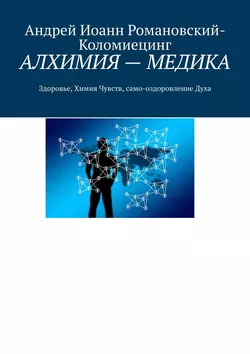 АЛХИМИЯ – МЕДИКА. Здоровье, Химия Чувств, само-оздоровление Духа, Андрей Романовский-Коломиецинг