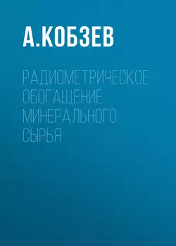 Радиометрическое обогащение минерального сырья, Алексей Кобзев