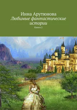 Любимые фантастические истории. Книга 2, Инна Арутюнова