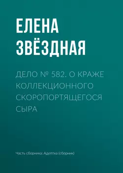 Дело № 582. О краже коллекционного скоропортящегося сыра, Елена Звездная