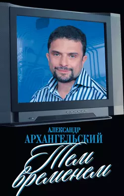 Тем временем, Александр Архангельский