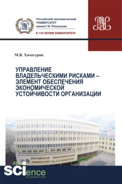 Управление владельческими рисками – элемент обеспечения экономической устойчивости организации. (Аспирантура, Бакалавриат, Магистратура). Монография., Михаил Хачатурян