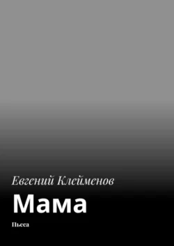 Мама. Пьеса, Евгений Клейменов