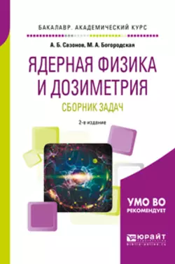 Ядерная физика и дозиметрия. Сборник задач 2-е изд., испр. и доп. Учебное пособие для вузов, Алексей Сазонов