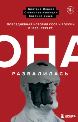 Она развалилась. Повседневная история СССР и России в 1985-1999 гг., Евгений Бузев