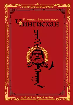 Чингисхан. Тэмуджин. Рождение вождя, Алексей Гатапов