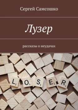 Лузер. Рассказы о неудачах Сергей Самсошко