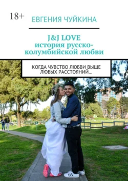 J&J LOVE: история русско-колумбийской любви. Когда чувство любви выше любых расстояний…, Евгения Чуйкина