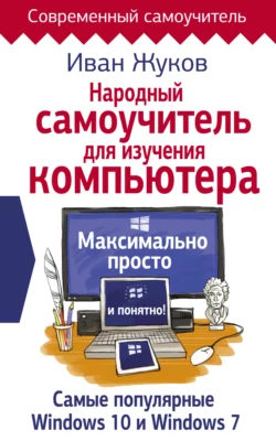 Народный самоучитель для изучения компьютера. Максимально просто и понятно!, Иван Жуков